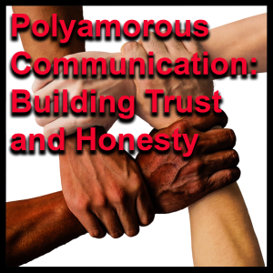 Polyamorous Communication: Building Trust and Honesty